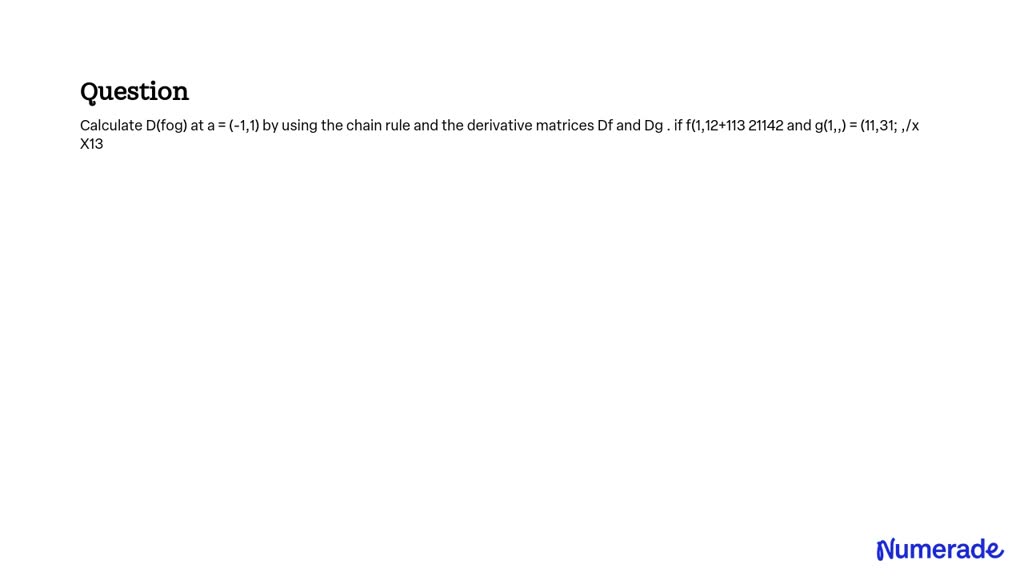 SOLVED: Calculate D(fog) at a = (-1,1) by using the chain rule and the ...