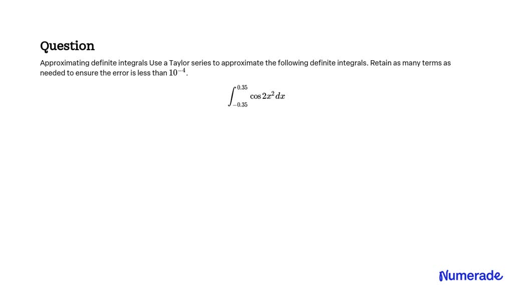 SOLVED: Approximating definite integrals Use a Taylor series to ...