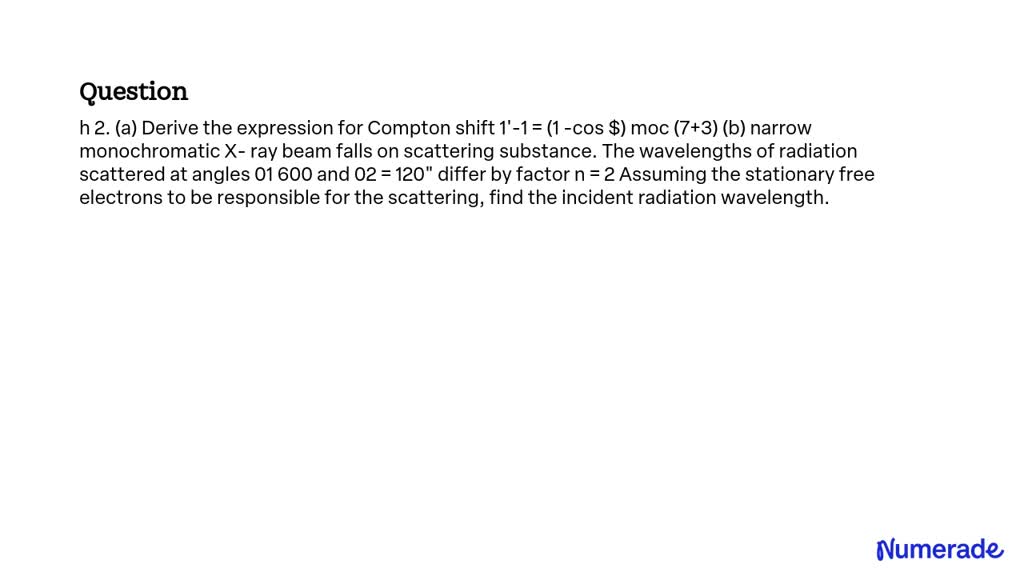 SOLVED: h 2. (a) Derive the expression for Compton shift 1'-1 = (1 -cos ...