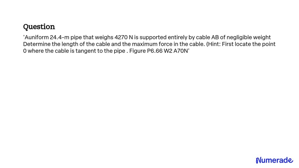 SOLVED A uniform 24.4m pipe that weighs 4270 N is supported entirely