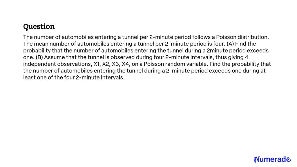 SOLVED: The number of automobiles entering a tunnel per 2-minute period ...