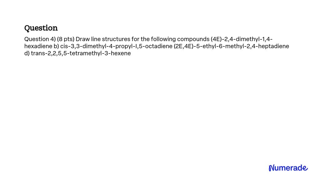 SOLVED: Question 4) (8 pts) Draw line structures for the following ...