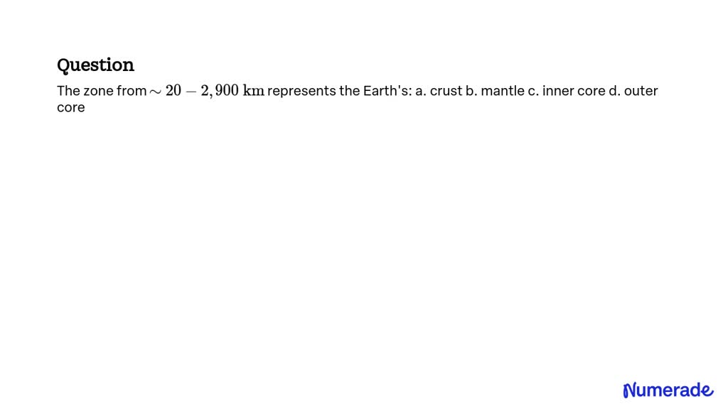 SOLVED:The Zone From ∼20-2,900 Km Represents The Earth's: A. Crust B ...