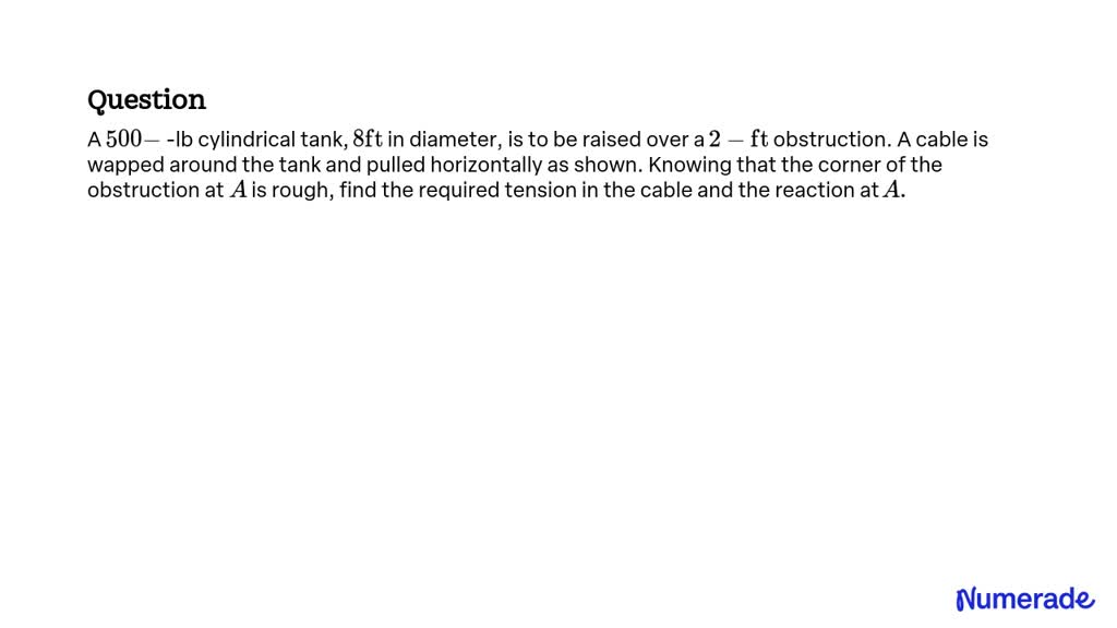 SOLVED: A 500- -lb cylindrical tank, 8 ft in diameter, is to be raised ...