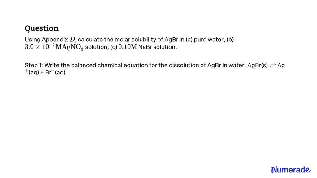 Solved Using Appendix D Calculate The Molar Solubility Of Agbr In A Pure Water B 3 0 × 10