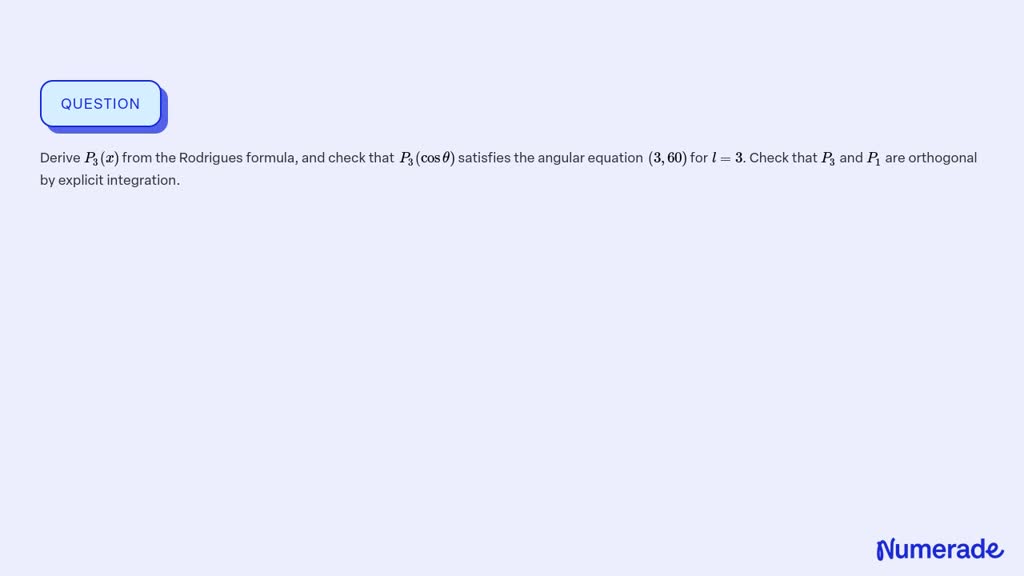 SOLVED: Derive P3(x) from the Rodrigues formula, and check that P3(cosθ ...