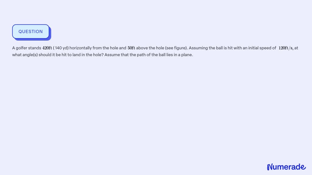A golfer stands 420 ft ( 140 yd) horizontally from the hole and 50 ft ...