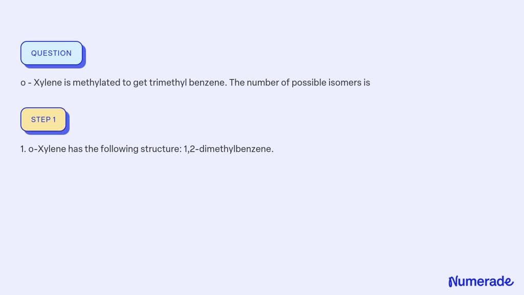 SOLVED:o - Xylene is methylated to get trimethyl benzene. The number of ...