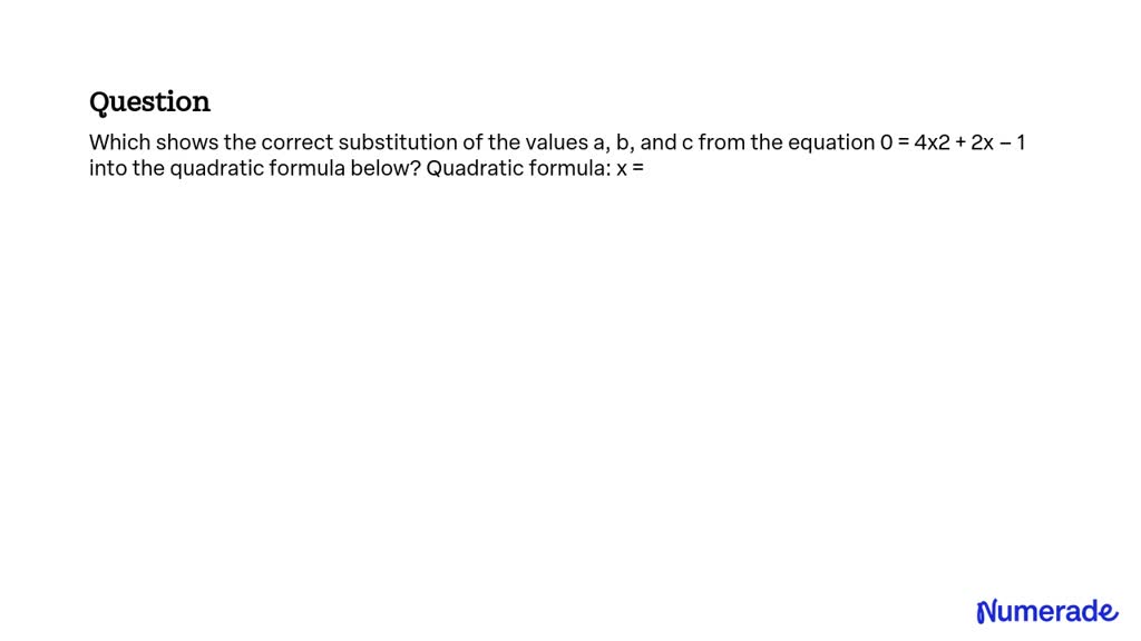 SOLVED: Which shows the correct substitution of the values a, b, and c ...