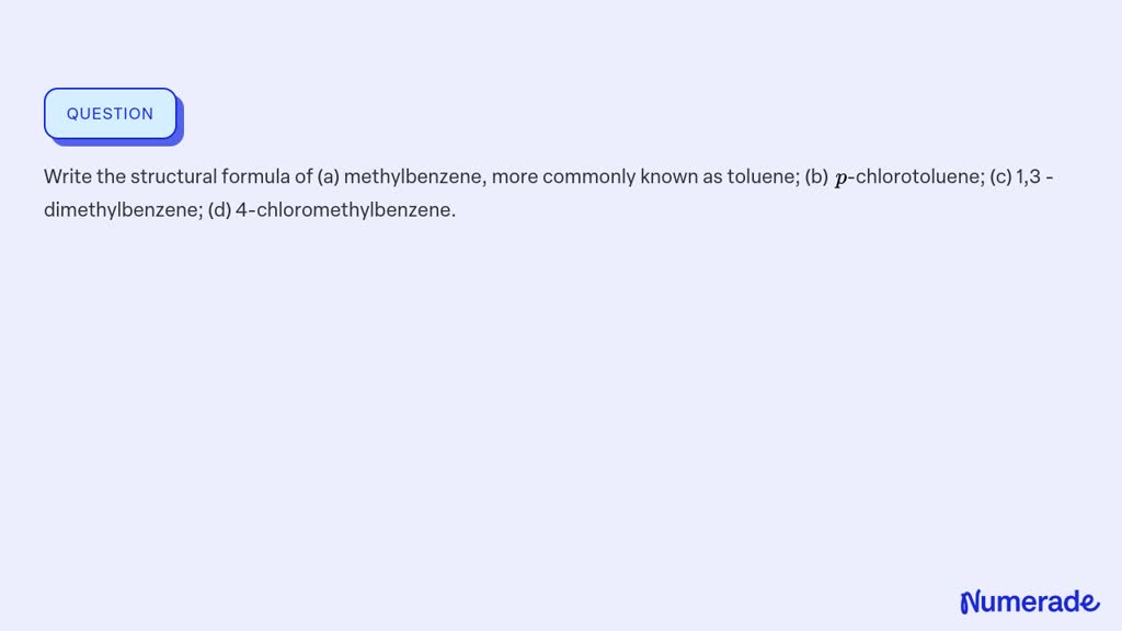 SOLVED:Write the structural formula of (a) methylbenzene, more commonly ...