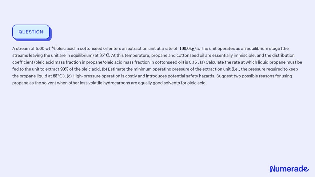 SOLVED:A stream of 5.00 wt % oleic acid in cottonseed oil enters an ...