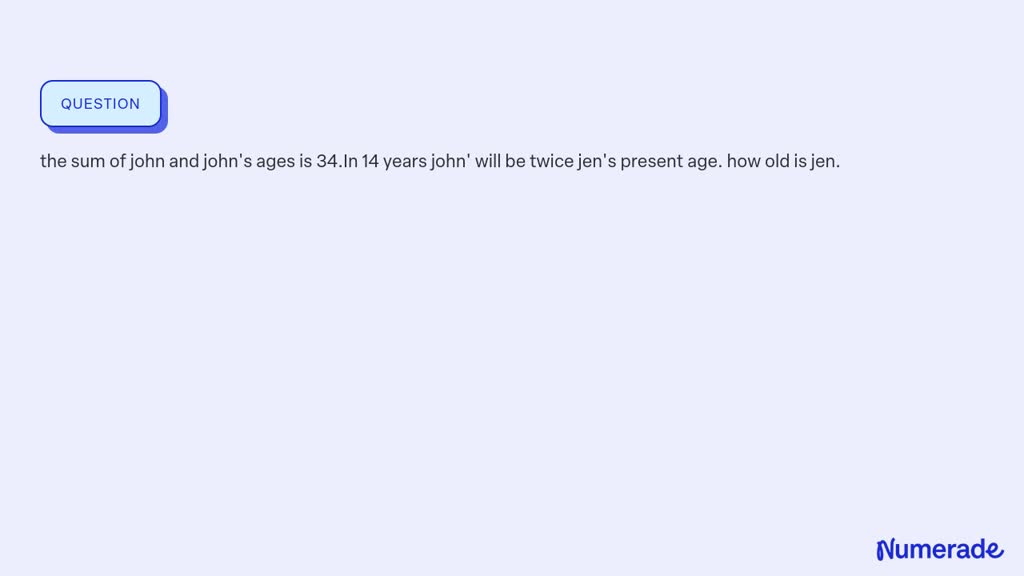 SOLVED: the sum of john and john's ages is 34.In 14 years john' will be ...