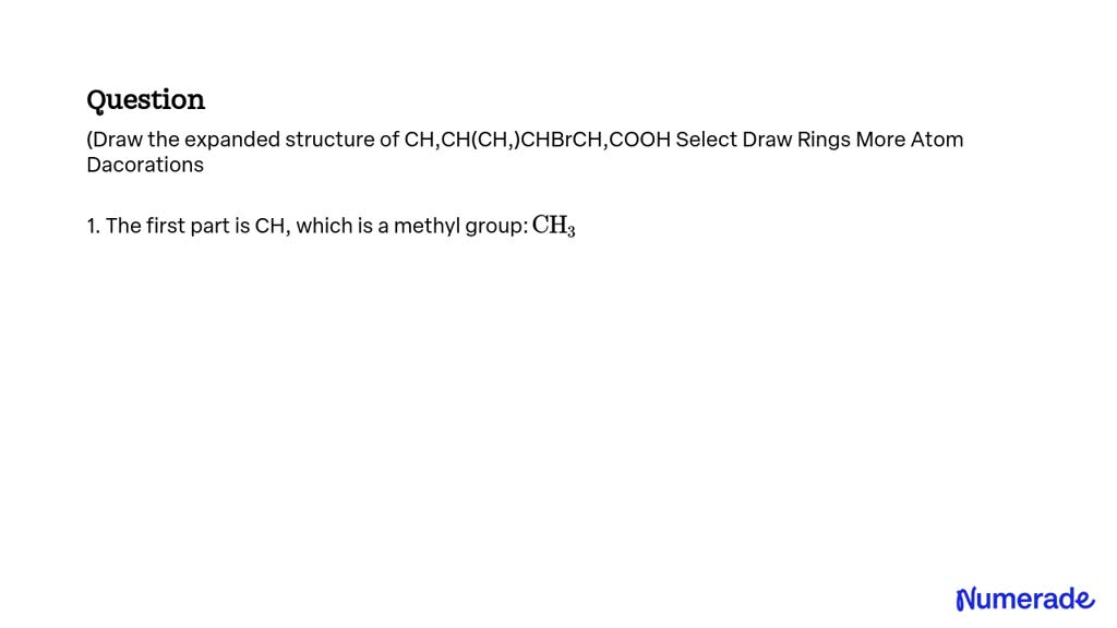 SOLVED Draw the expanded structure of CH3CH(CH3)CHBrCH2COOH. Select