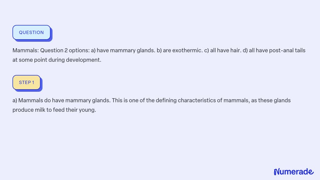 SOLVED: Mammals: Question 2 options: a) have mammary glands. b) are