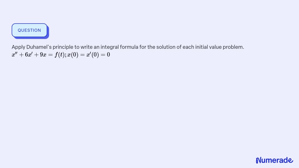 Solvedapply Duhamels Principle To Write An Integral Formula For The Solution Of Each Initial 6978