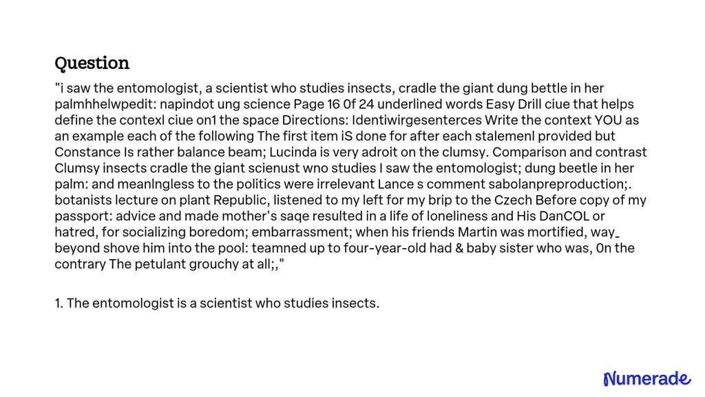 SOLVED: I saw the entomologist, a scientist who studies insects, cradle ...