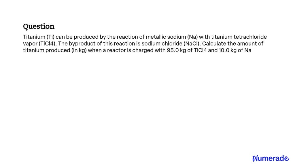 Solved Titanium Ti Can Be Produced By The Reaction Of Metallic Sodium Na With Titanium