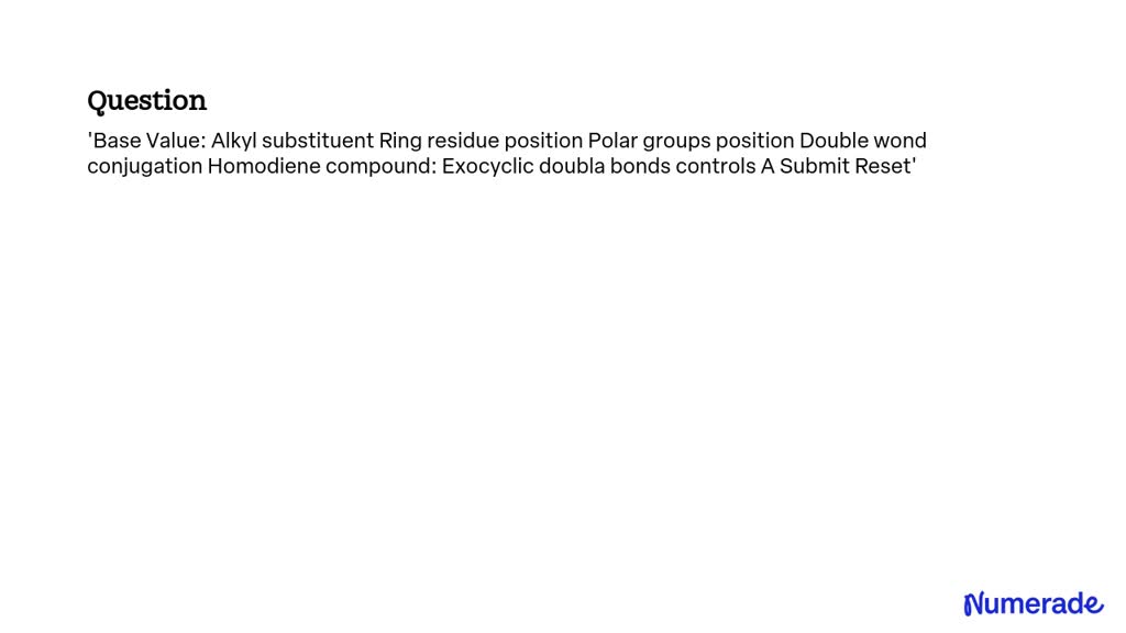 SOLVED: Base Value: Alkyl substituent Ring residue position Polar ...