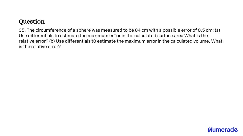 SOLVED: The circumference of a sphere was measured to be 84 cm with a ...