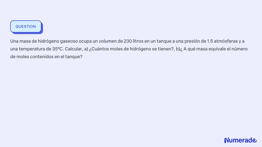 SOLVED: Una masa de hidrógeno gaseoso ocupa un volumen de 230 litros en ...