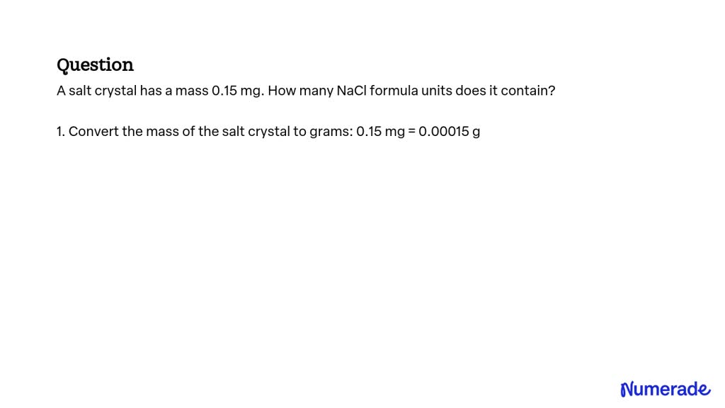 SOLVED: A salt crystal has a mass 0.15 mg. How many NaCl formula units ...