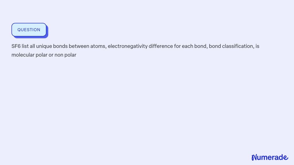 SOLVED: SF6 list all unique bonds between atoms, electronegativity ...