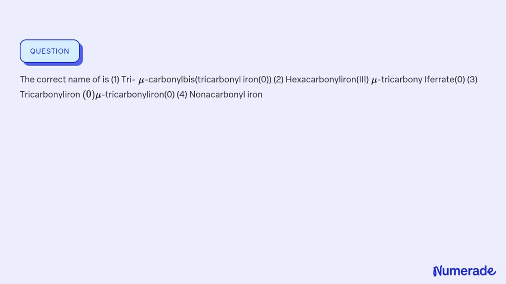 SOLVED: The correct name of is (1) Tri- μ-carbonylbis(tricarbonyl iron ...