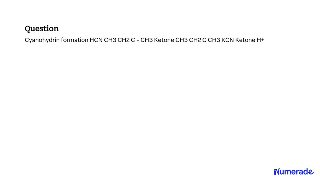 SOLVED: Cyanohydrin formation HCN CH3 CH2 C - CH3 Ketone CH3 CH2 C CH3 ...