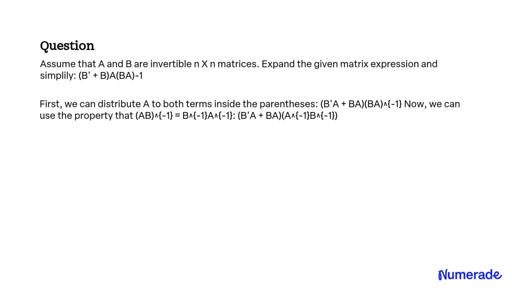 SOLVED: Assume That A And B Are Invertible N X N Matrices. Expand The ...