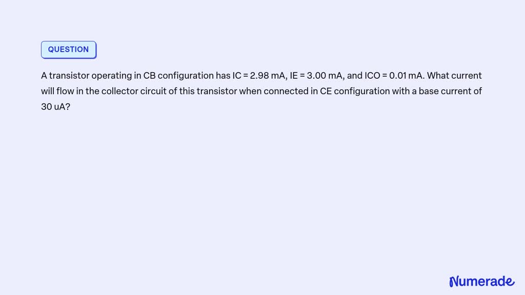 SOLVED: A transistor operating in CB configuration has IC = 2.98 mA, IE ...