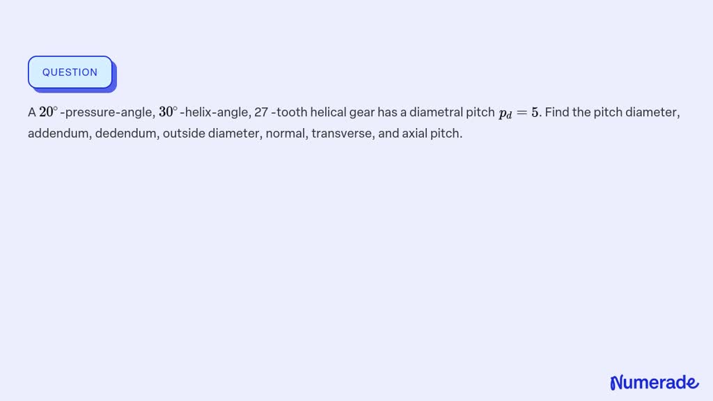 SOLVED:A 20^∘-pressure-angle, 30^∘-helix-angle, 27 -tooth helical gear ...