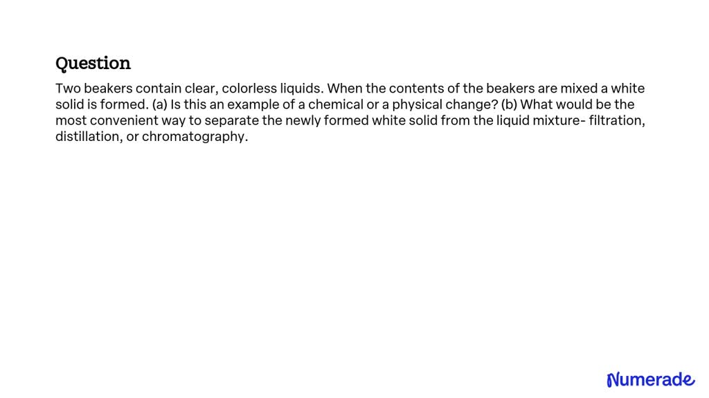 SOLVED: Two beakers contain clear, colorless liquids. When the contents ...