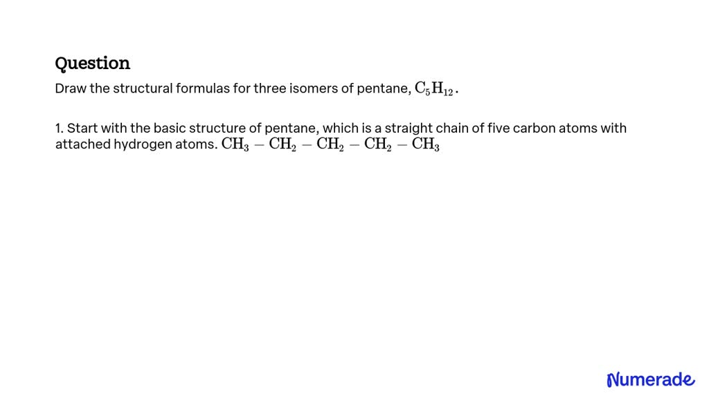 SOLVED: Draw the structural formulas for three isomers of pentane, C5H12