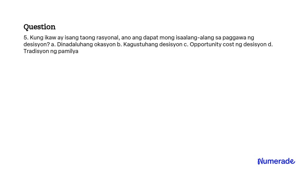 Solved 5 Kung Ikaw Ay Isang Taong Rasyonal Ano Ang Dapat Mong Isaalang Alang Sa Paggawa Ng 3946