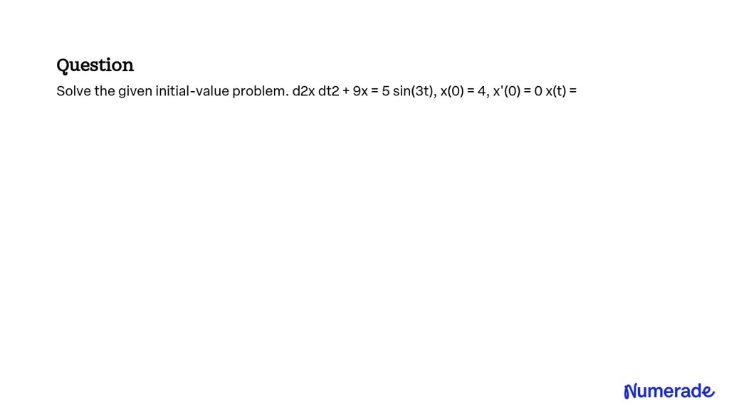 SOLVED: Solve the given initial-value problem. d^2x/dt^2 + 9x = 5 sin ...