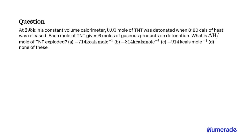 SOLVED: At 298 k in a constant volume calorimeter, 0.01 mole of TNT was ...