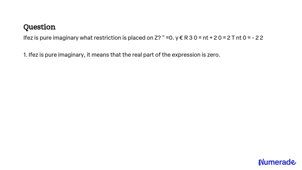If Z is pure imaginary, what restriction is placed on Z?
" = 0, y âˆˆ R
3Î¸ = Ï€ + 2
Î¸ = Ï€/2
0 = âˆš2Î¸