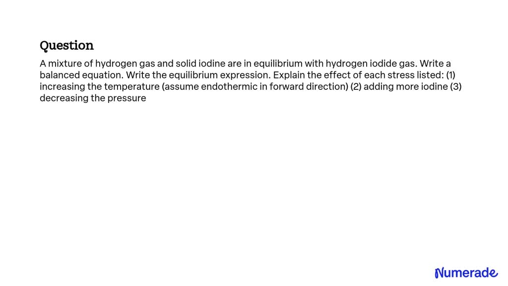 Solved A Mixture Of Hydrogen Gas And Solid Iodine Are In Equilibrium With Hydrogen Iodide Gas