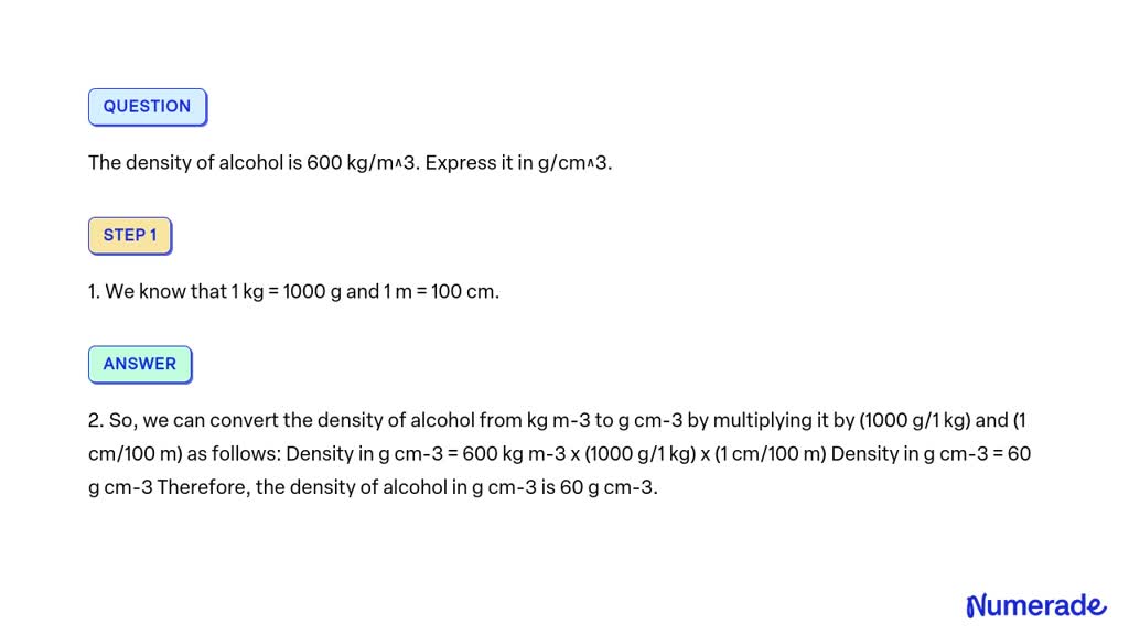 solved-the-density-of-alcohol-is-600-kg-m-3-express-it-in-g-cm-3