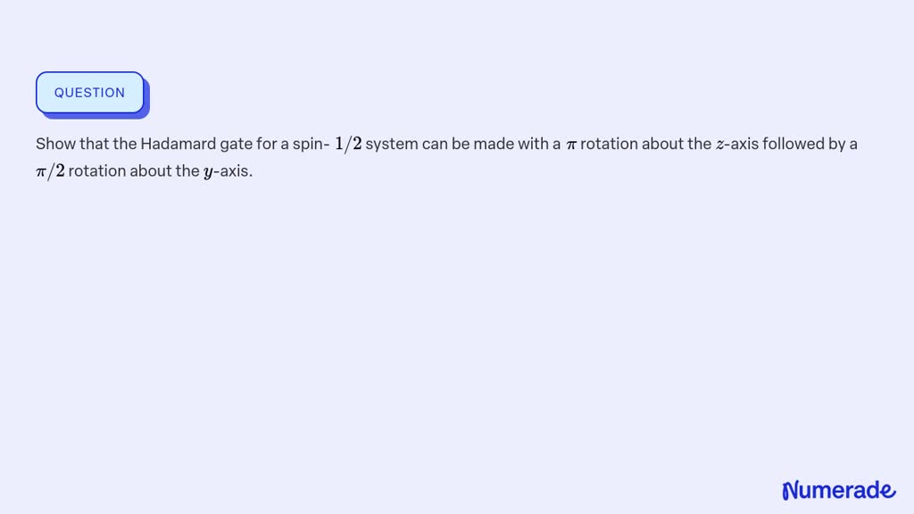 SOLVED:Show that the Hadamard gate for a spin- 1 / 2 system can be made ...