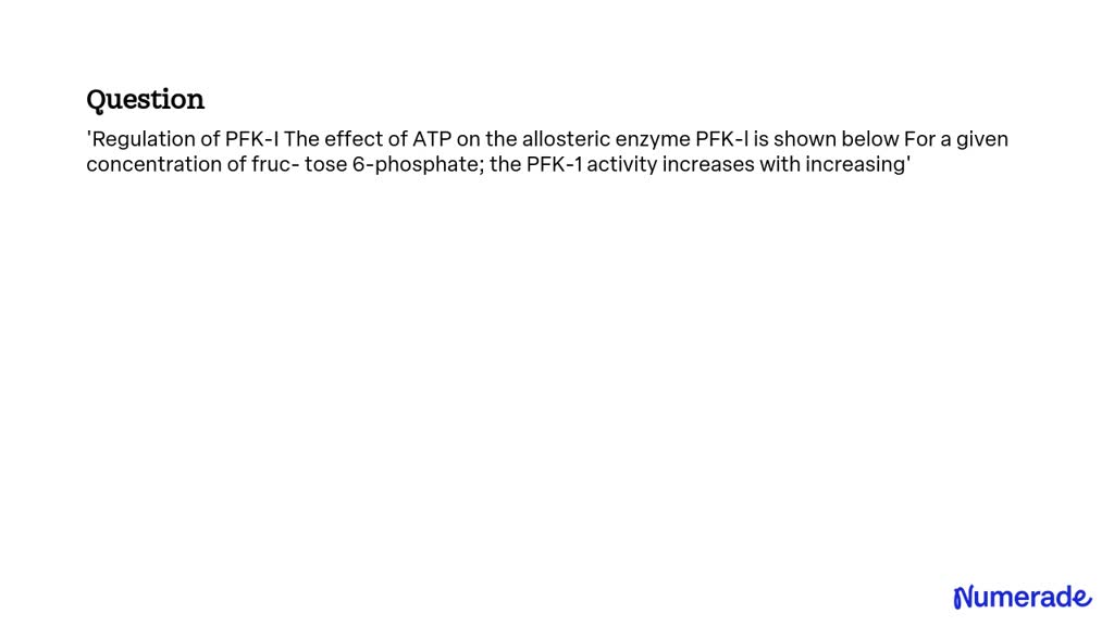 SOLVED: Regulation of PFK-I: The effect of ATP on the allosteric enzyme ...