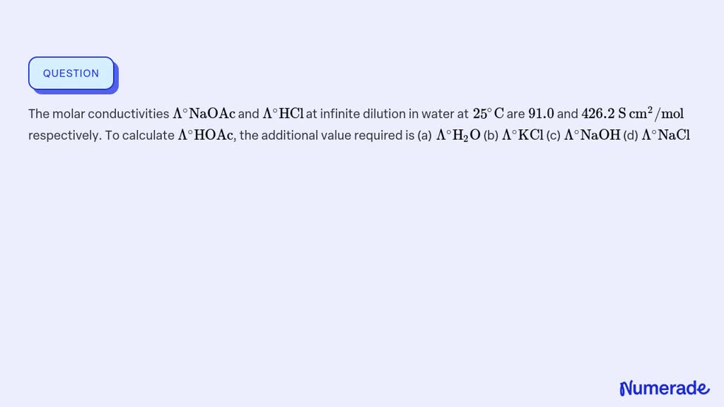 SOLVED:The molar conductivities Λ^∘ NaOAc and Λ^∘ HCl at infinite ...