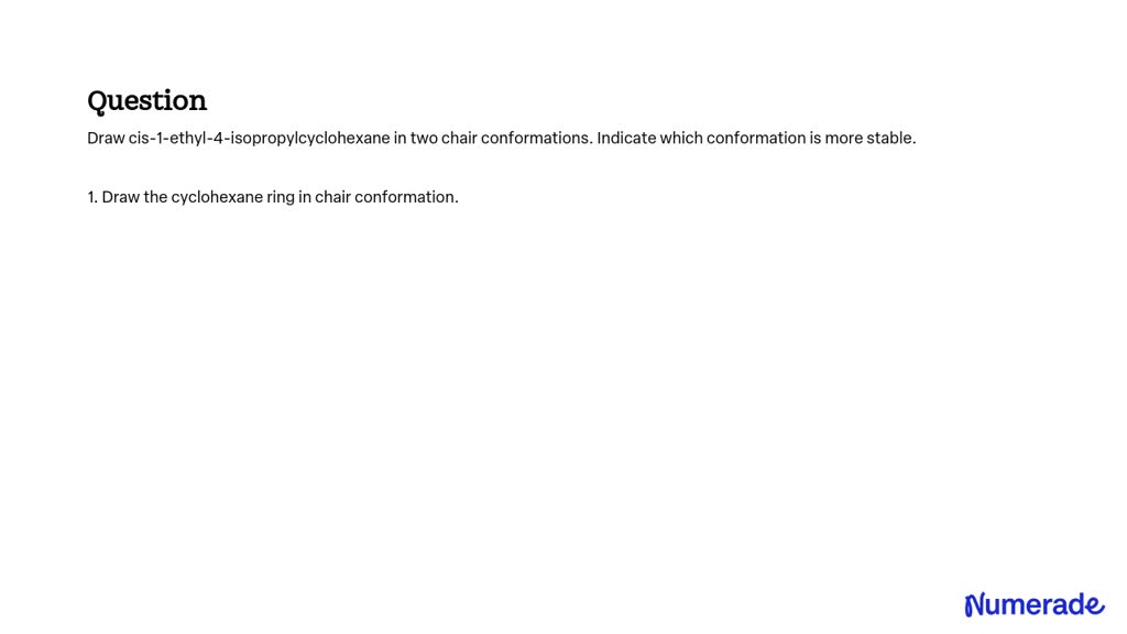 SOLVED: Draw cis-1-ethyl-4-isopropylcyclohexane in two chair ...