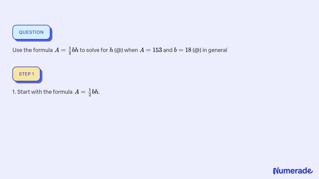 ⏩SOLVED:Use The Formula A=(1)/(2) B H To Solve For H (@) When A=153 ...