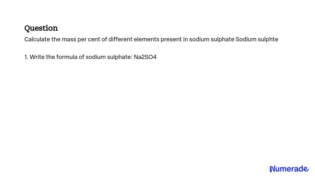 Solved Calculate The Mass Percent Of Different Elements Present In Sodium Sulfate Na2so4