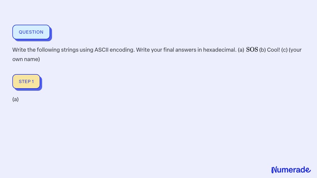 SOLVED: Write the following strings using ASCII encoding. Write your ...