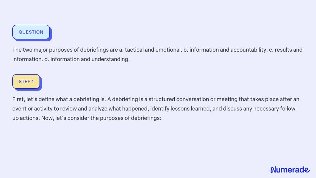 SOLVED:The Two Major Purposes Of Debriefings Are A. Tactical And ...