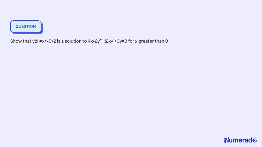 SOLVED: Show that y(x)=x^-3/2 is a solution to 4x^2y