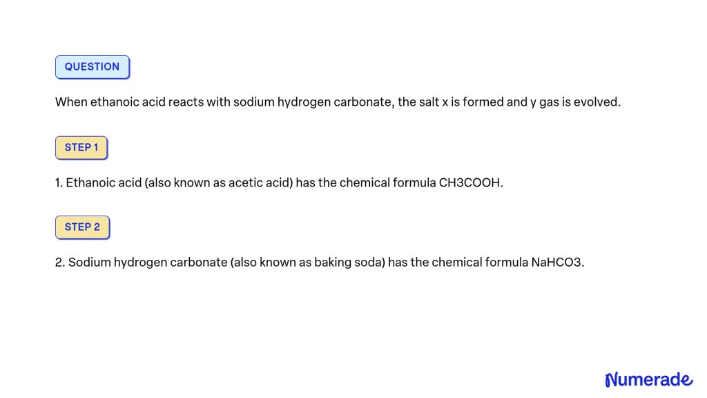 Solved When Ethanoic Acid Reacts With Sodium Hydrogen Carbonate The Salt X Is Formed And Y Gas 3946