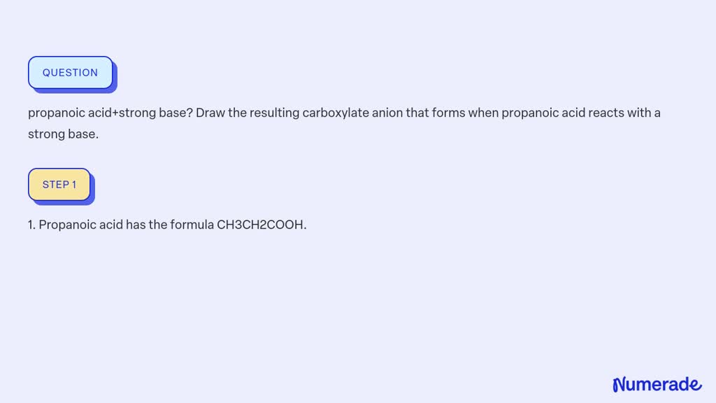 SOLVED: propanoic acid+strong base? Draw the resulting carboxylate ...